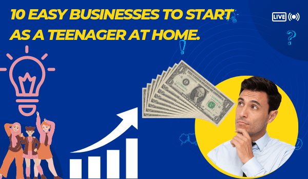 Easy Businesses To Start As a Teenager.