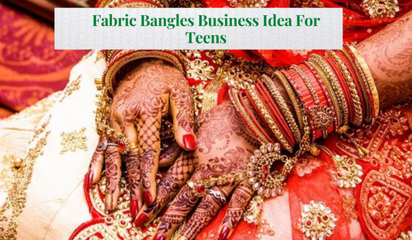 Fabric Bangles Business Idea For Teens