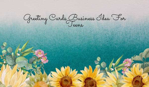 Greeting Cards Business Idea For Teens