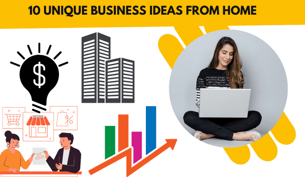 10 Unique Business Ideas From Home