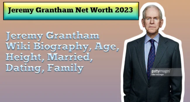 Jeremy Grantham Net Worth 2023
